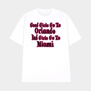 Good Girls Go To Orlando Bad Girls Go To Miami Shirt