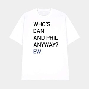 Whos Dan And Phil Anyway Ew Shirt 1