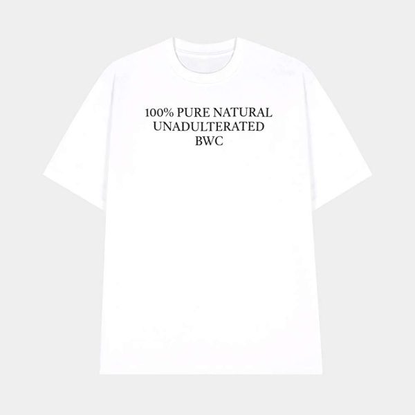 100% Pure Natural Unadulterated Bwc Shirt