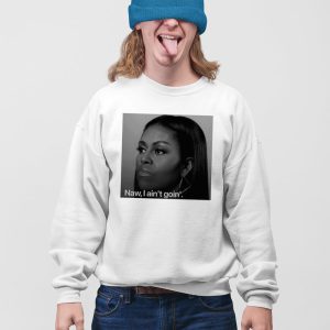 Michelle Obama Naw I Aint Goin Shirt 5