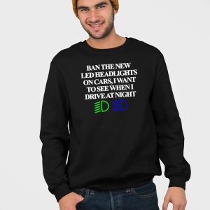 Ban The New Led Headlights On Cars I Want To See When I Drive At Night Shirt 3