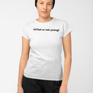 Lol But Ur Not Yoongi Shirt 3