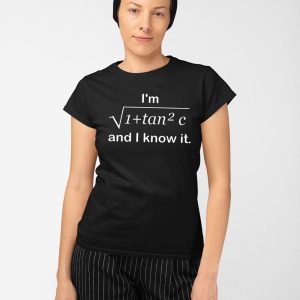 I'm 1 + Tan 2 C And I Know It Shirt