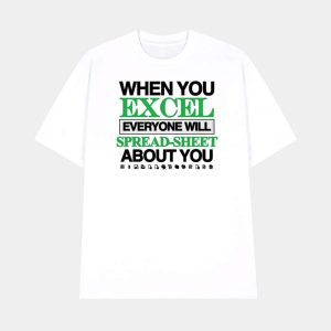 When You Excel Everyone Will Spread Sheet About You Shirt 1