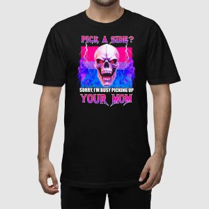 Pick A Side Sorry Im Busy Picking Up Your Mom Shirt 2