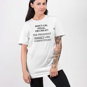 Dont Lie Steal Or Cheat The President Doesnt Like Competition Shirt 5