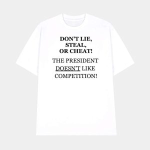 Dont Lie Steal Or Cheat The President Doesnt Like Competition Shirt 1