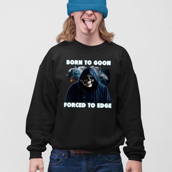 Born To Goon Forced To Edge Shirt