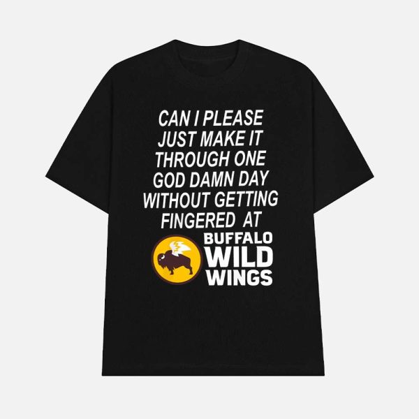 Can I Please Just Make It Through One God Damn Day Without Getting Fingered At Buffalo Wild Wings Shirt