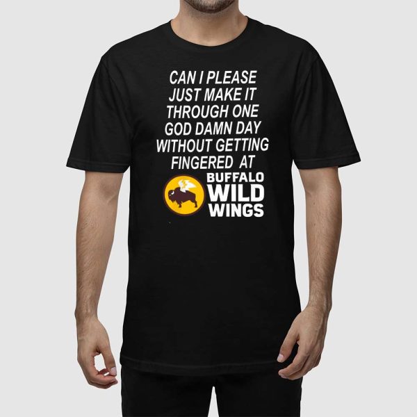 Can I Please Just Make It Through One God Damn Day Without Getting Fingered At Buffalo Wild Wings Shirt