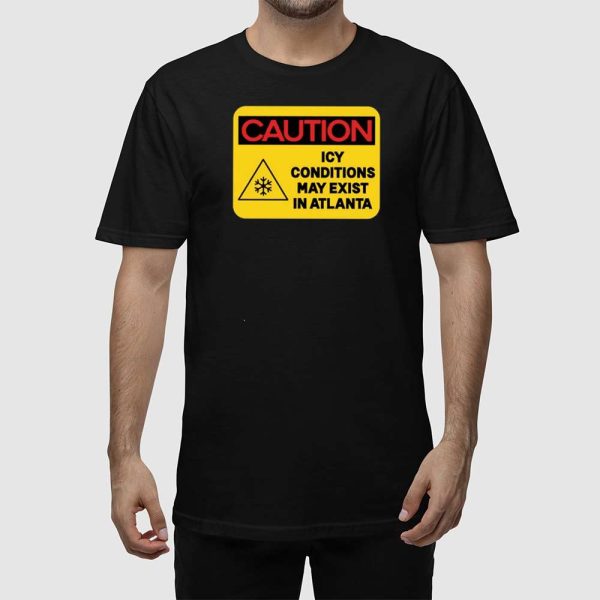 Caution Icy Conditions May Exist In Atlanta Shirt