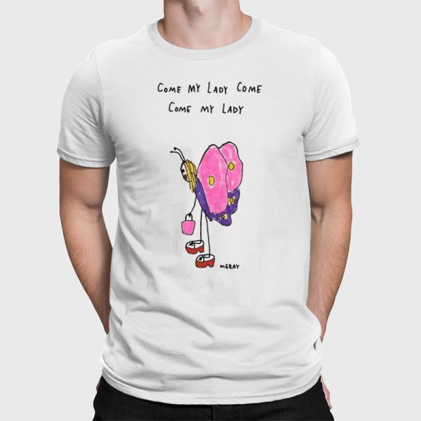 Come My Lady Come Come My Lady Shirt