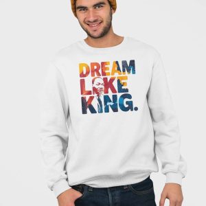 Martin Luther King Dream Like King Shirt 3