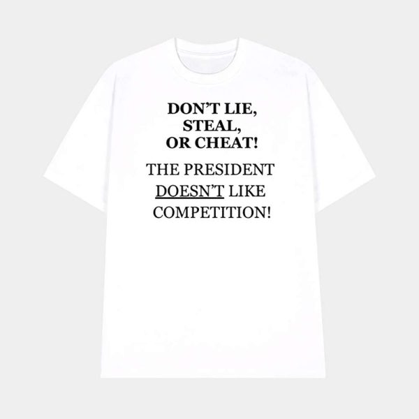 Don’t Lie Steal Or Cheat The President Doesn’t Like Competition Shirt