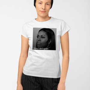 Michelle Obama Naw I Aint Goin Shirt 3