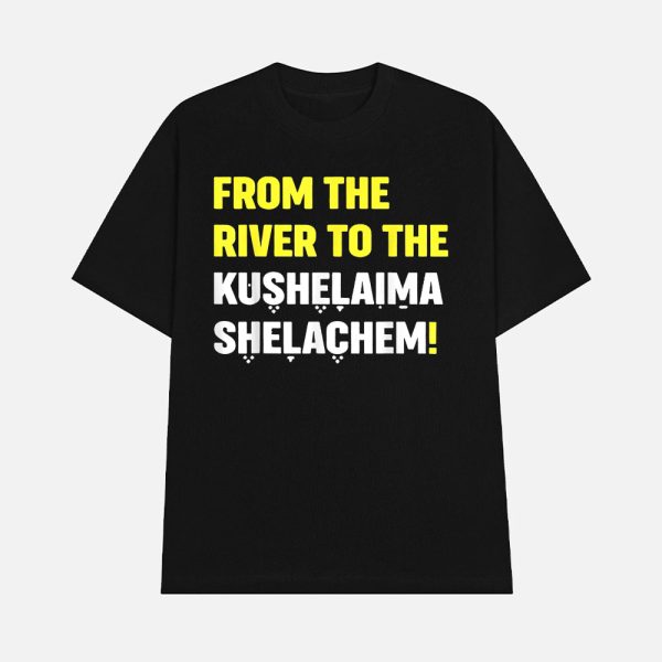 From The River To The Kushelaima Shelachem Shirt