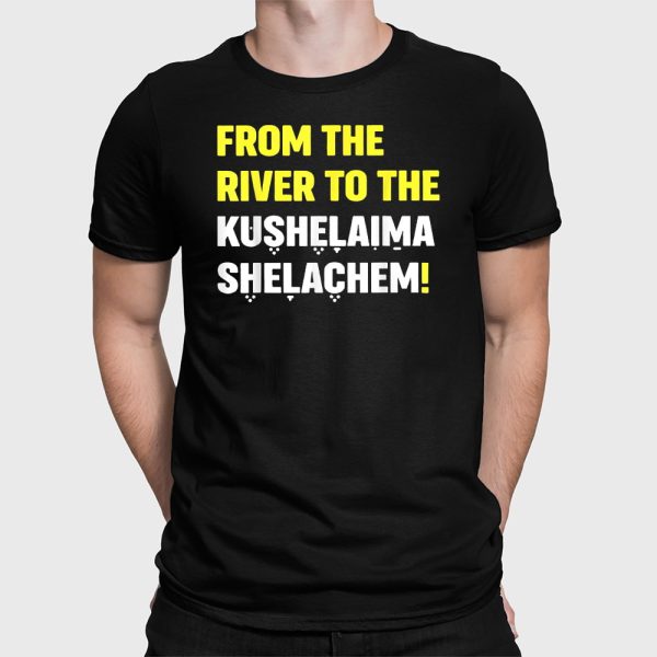 From The River To The Kushelaima Shelachem Shirt