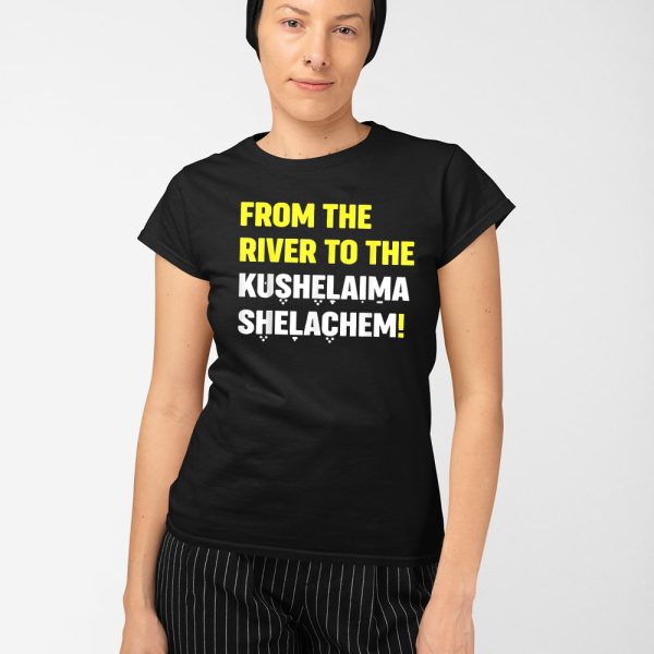 From The River To The Kushelaima Shelachem Shirt