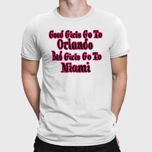 Good Girls Go To Orlando Bad Girls Go To Miami Shirt