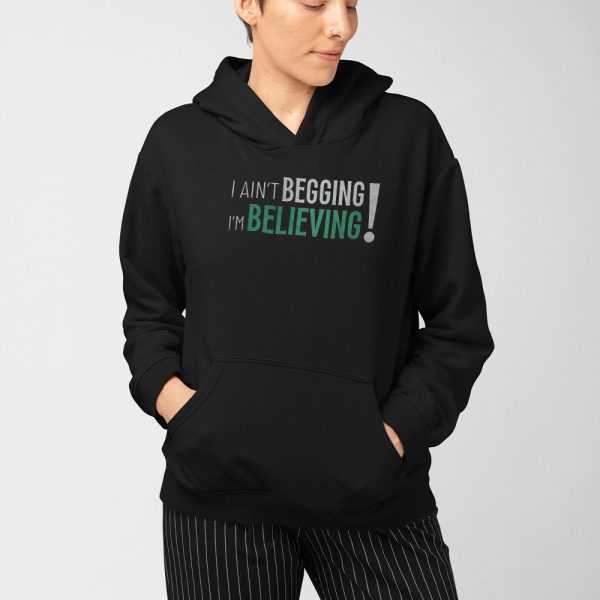 I Ain’t Begging I’m Believing Shirt