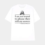 I Am Not Bound To Please Thee With My Answers Shirt