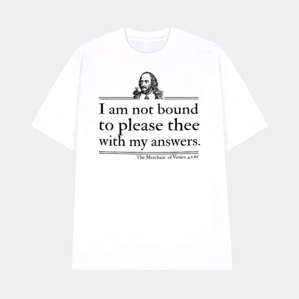 I Am Not Bound To Please Thee With My Answers Shirt