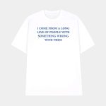 I Come From A Long Line Of People With Something Wrong With Them Shirt