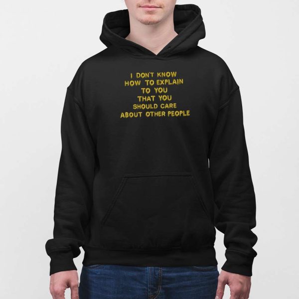 I Don’t Know How To Explain To You That You Should Care About Other People Shirt