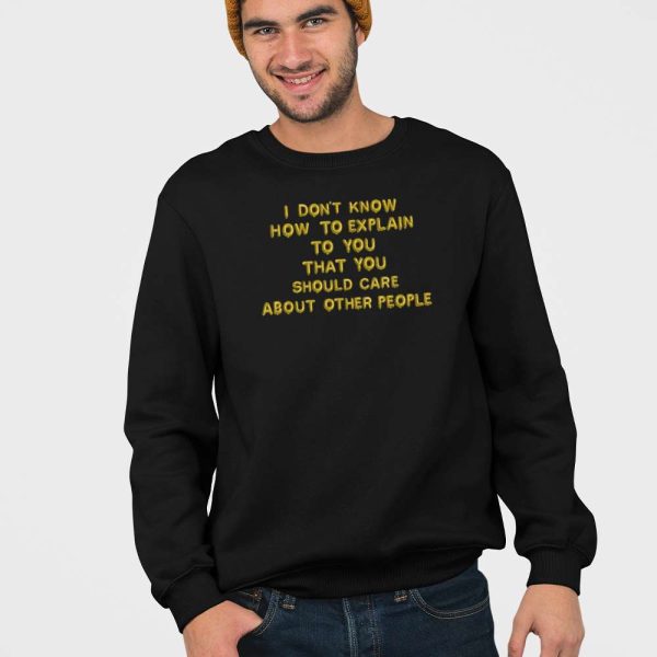 I Don’t Know How To Explain To You That You Should Care About Other People Shirt