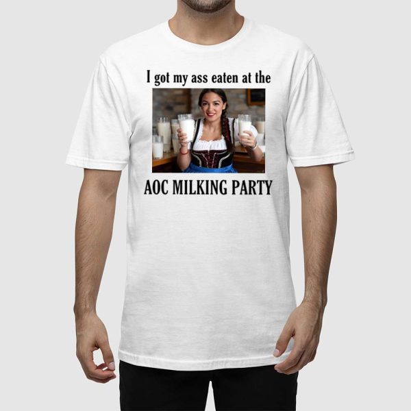 I Got My Ass Eaten At The Aoc Milking Party Shirt