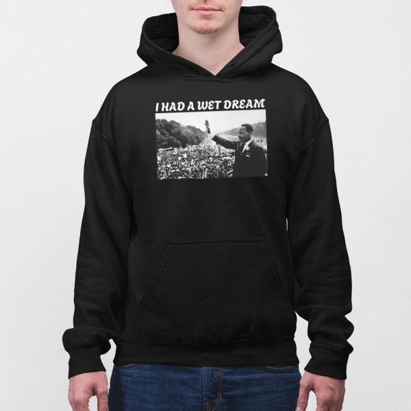 I Had A Wet Dream Mlk Jr. Shirt