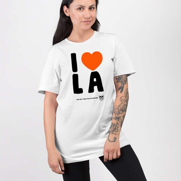 I Love La Even Tho It Tries To Kill Me Sometimes Shirt