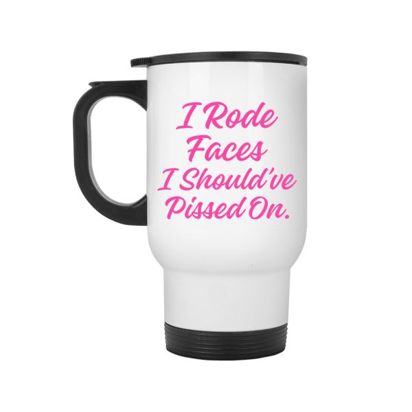 I Rode Faces I Should’ve Pissed On Mug