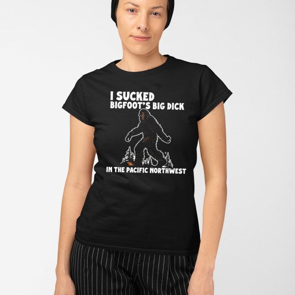 I Sucked Bigfoot’s Big Dick In The Pacific Northwest Shirt