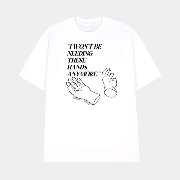 I Won’t Be Needing These Hands Anymore Shirt