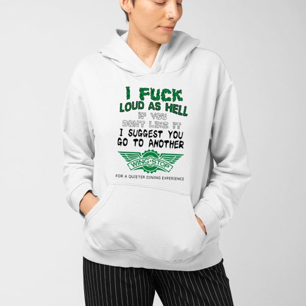 I Fuck Loud As Hell If You Don’t Like It I Suggest You Go To Another Wing Stop For A Quieter Dining Experience Shirt