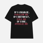 If Charge Follow Me If I Retreat Kill Me If I Die Avenge Me Shirt