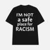 I’m Not A Safe Place For Racism Shirt