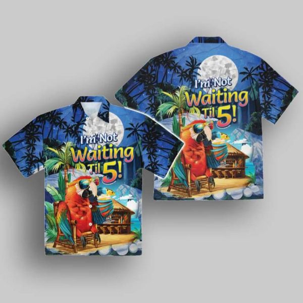 I’m Not Waiting Til 5 Parrot Vacation Hawaiian Shirt