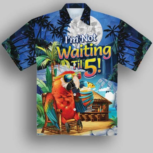 I’m Not Waiting Til 5 Parrot Vacation Hawaiian Shirt