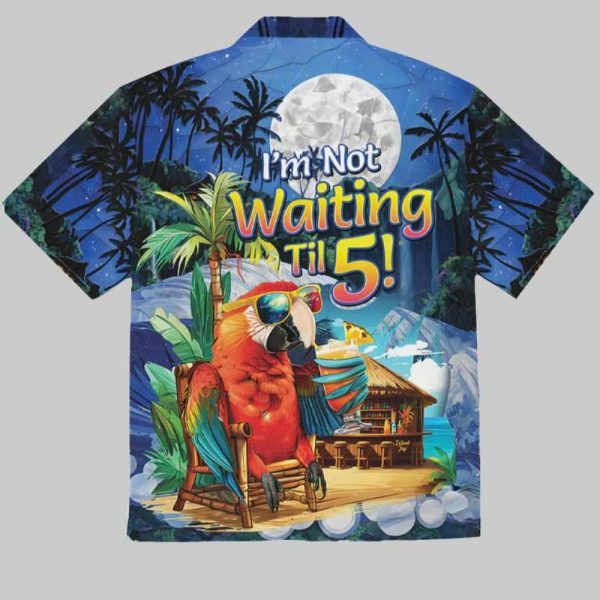 I’m Not Waiting Til 5 Parrot Vacation Hawaiian Shirt