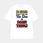 I'm Retired Don't Ask Me To Do A Damn Thing Shirt