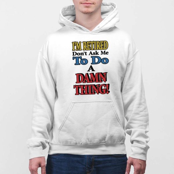 I’m Retired Don’t Ask Me To Do A Damn Thing Shirt