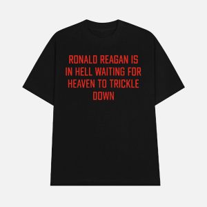 Ronald Reagan Is In Hell Waiting For Heaven To Trickle Down Shirt