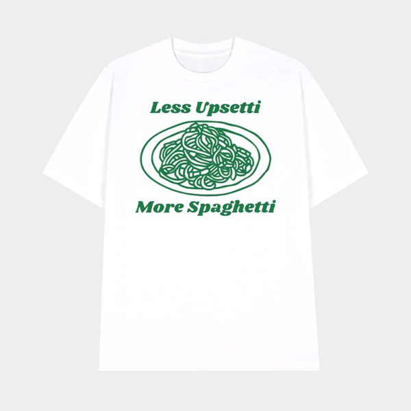 Less Upsetti More Spaghetti Shirt