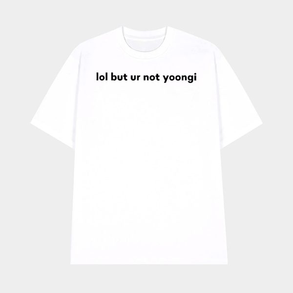 Lol But Ur Not Yoongi Shirt