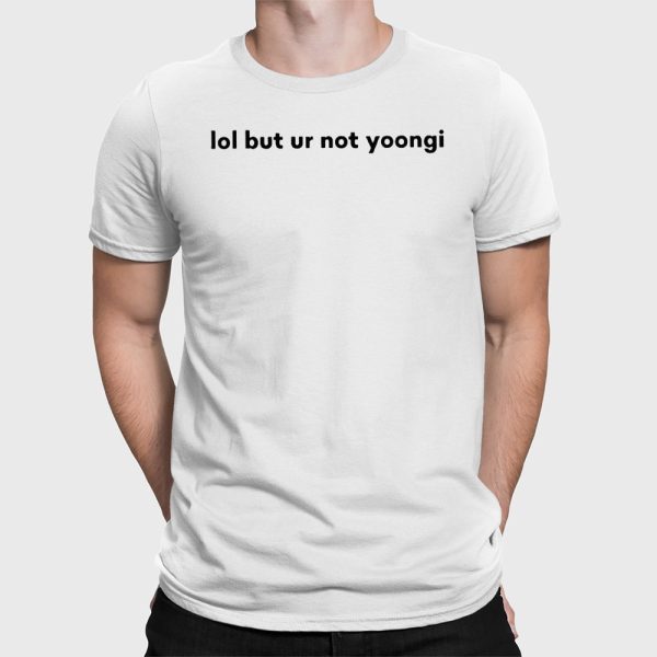 Lol But Ur Not Yoongi Shirt