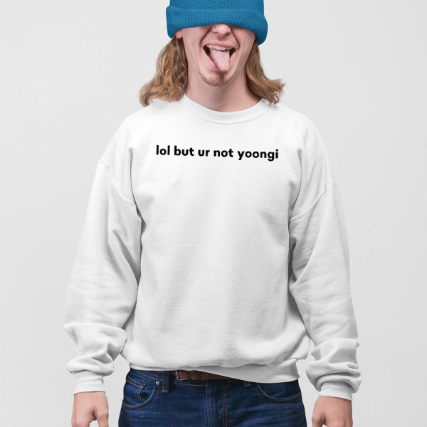 Lol But Ur Not Yoongi Shirt