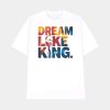 Martin Luther King Dream Like King Shirt