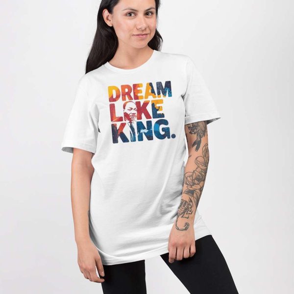 Martin Luther King Dream Like King Shirt